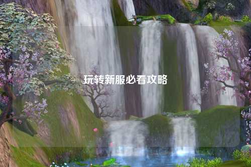 玩轉新服必看攻略